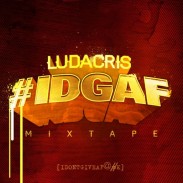 LUDACRIS – “IDGAF” (MIXTAPE) * Download * (If You Haven’t Already)
